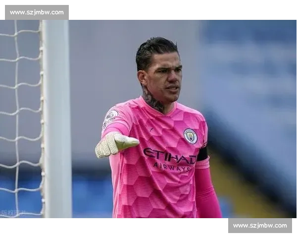 前曼城门将盛赞埃德森：队史最成功，刀尖上守护蓝月